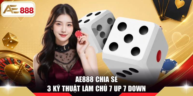 AE888 chia sẻ 3 kỹ thuật làm chủ 7 Up 7 Down