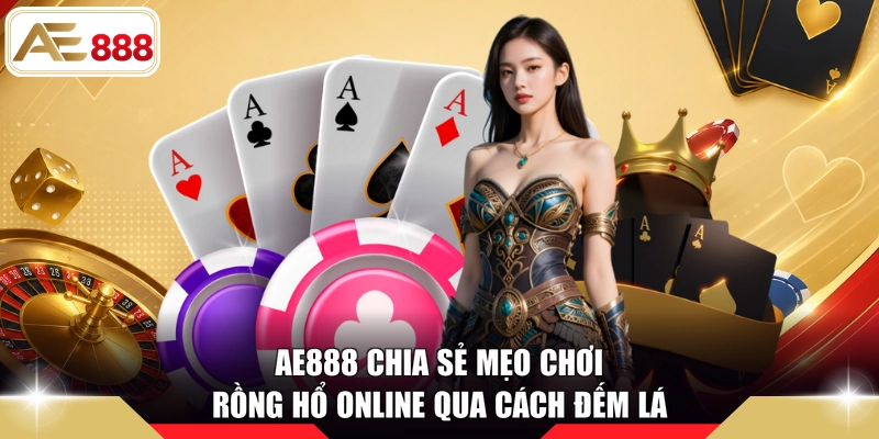 AE888 chia sẻ mẹo chơi Rồng Hổ online qua cách đếm lá