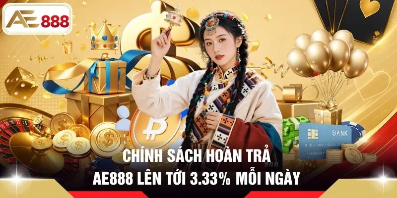 Chính sách hoàn trả AE888 lên tới 3.33% mỗi ngày