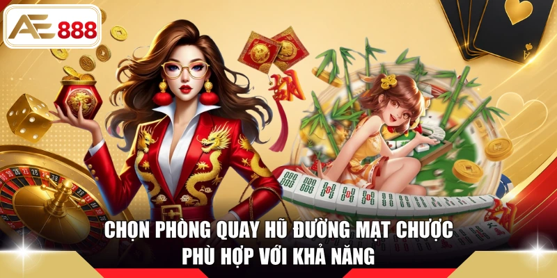 Chọn phòng quay hũ Đường Mạt Chược phù hợp với khả năng