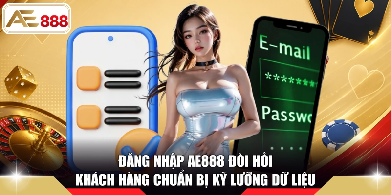 Đăng nhập AE888 đòi hỏi khách hàng chuẩn bị kỹ lưỡng dữ liệu