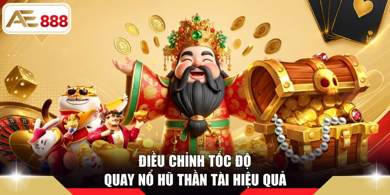 Điều chỉnh tốc độ quay nổ hũ Thần Tài hiệu quả