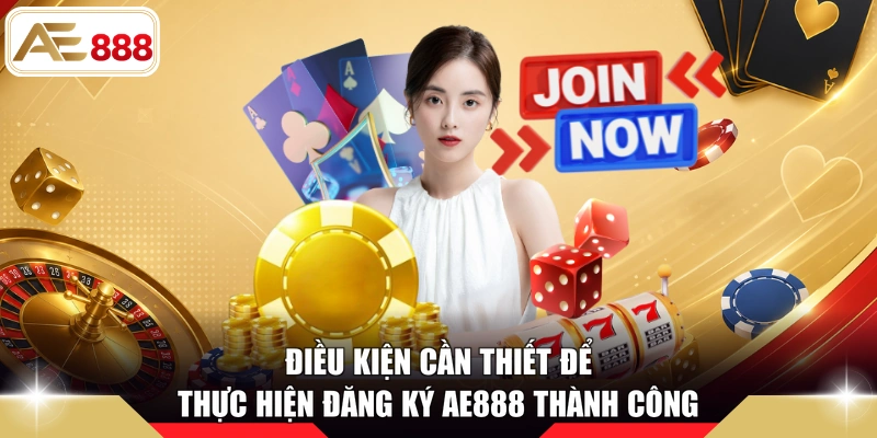 Điều kiện cần thiết để thực hiện đăng ký AE888 thành công