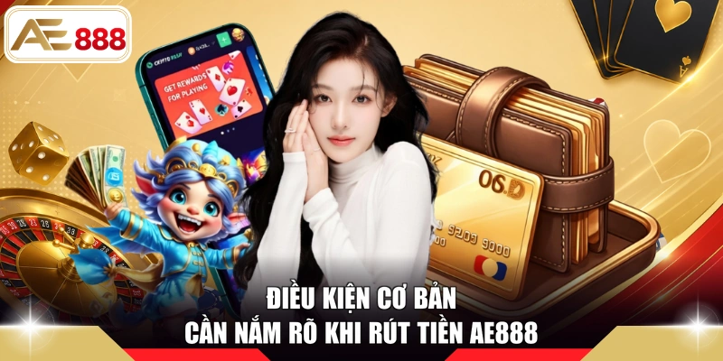 Điều kiện cơ bản cần nắm rõ khi rút tiền AE888