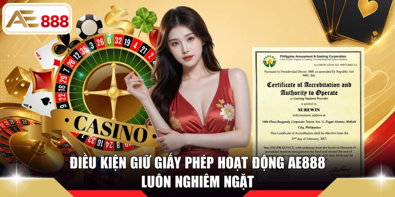 Điều kiện giữ giấy phép hoạt động AE888 luôn nghiêm ngặt
