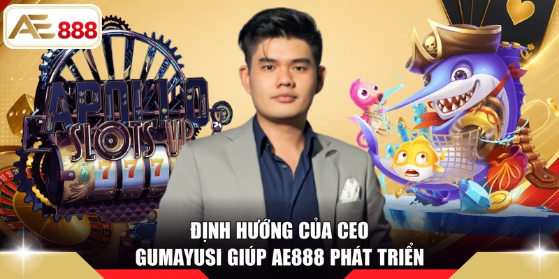 Định hướng của CEO Gumayusi giúp AE888 phát triển
