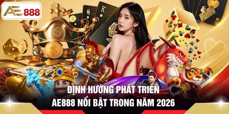 Định hướng phát triển AE888 nổi bật trong năm 2026
