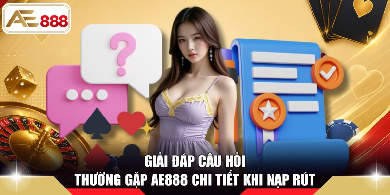 Giải đáp câu hỏi thường gặp AE888 chi tiết khi nạp rút