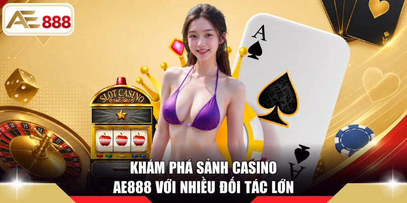 Khám phá sảnh Casino AE888 với nhiều đối tác lớn