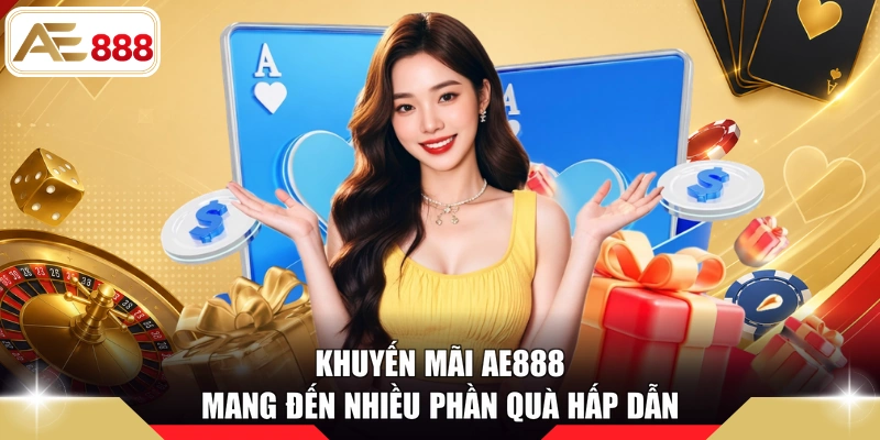 Khuyến mãi AE888 mang đến nhiều phần quà hấp dẫn