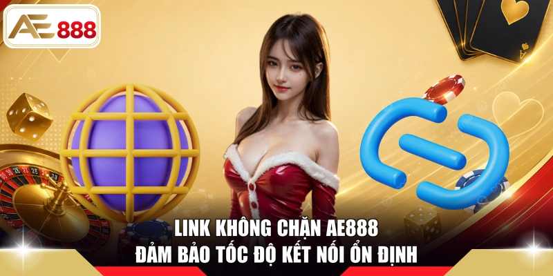Link không chặn AE888 đảm bảo tốc độ kết nối ổn định