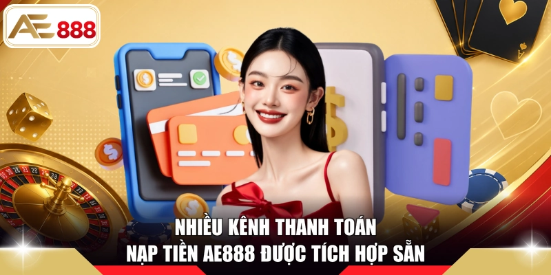 Nhiều kênh thanh toán nạp tiền AE888 được tích hợp sẵn