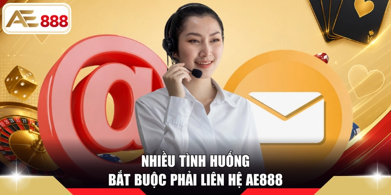 Nhiều tình huống bắt buộc phải liên hệ AE888