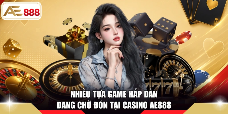 Nhiều tựa game hấp dẫn đang chờ đón tại Casino AE888