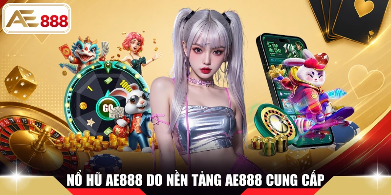 Nổ hũ AE888 do nền tảng AE888 cung cấp