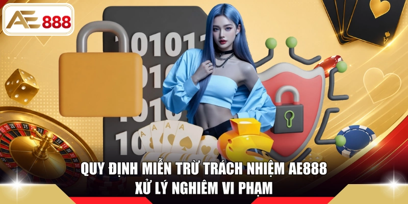 Quy định miễn trừ trách nhiệm AE888 xử lý nghiêm vi phạm