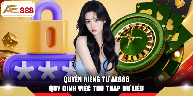 Quyền riêng tư AE888 quy định việc thu thập dữ liệu