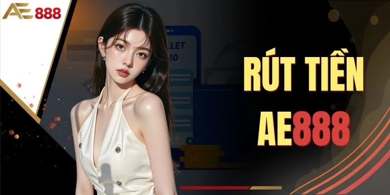 Rút Tiền AE888 - Hướng Dẫn Chi Tiết Quy Trình Tạo Lệnh