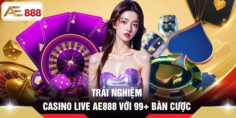 Trải nghiệm casino live AE888 với 99+ bàn cược