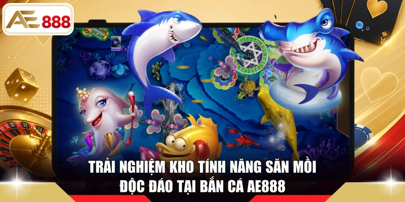Trải nghiệm kho tính năng săn mồi độc đáo tại Bắn cá AE888